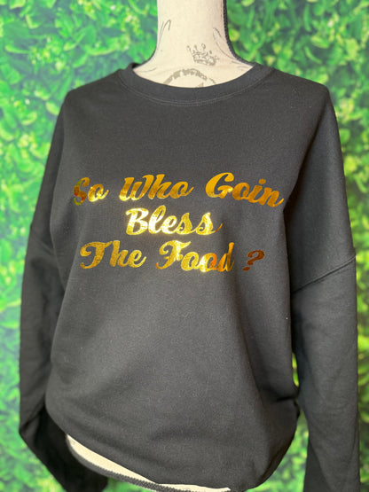 So who Goin Bless The Food sweatshirt